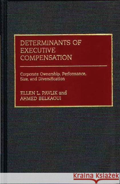Determinants of Executive Compensation: Corporate Ownership, Performance, Size, and Diversification Riahi-Belkaoui, Ahmed 9780899306339