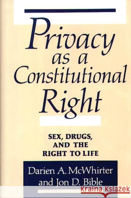 Privacy as a Constitutional Right: Sex, Drugs, and the Right to Life Bible, Jon D. 9780899306384 Quorum Books