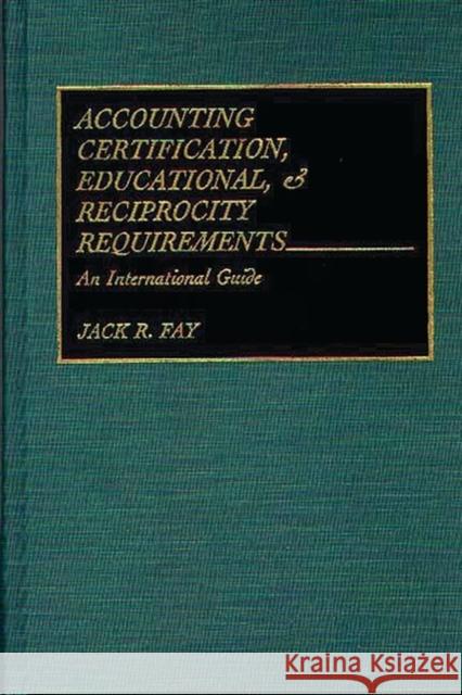 Accounting Certification, Educational, and Reciprocity Requirements: An International Guide Fay, Jack R. 9780899306407 Quorum Books