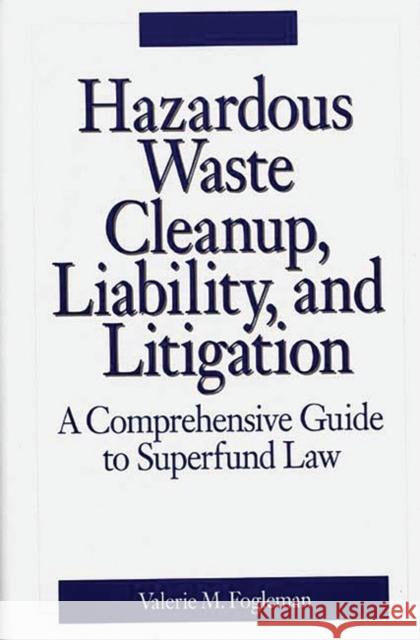 Hazardous Waste Cleanup, Liability, and Litigation: A Comprehensive Guide to Superfund Law Fogleman, Valerie M. 9780899306476