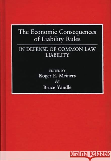 The Economic Consequences of Liability Rules: In Defense of Common Law Liability Meiners, Roger 9780899306490