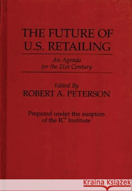 The Future of U.S. Retailing: An Agenda for the 21st Century Peterson, Robert A. 9780899306797 Quorum Books