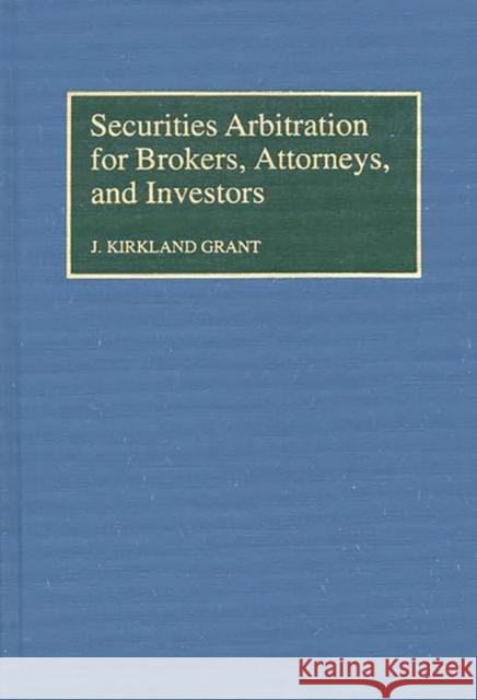 Securities Arbitration for Brokers, Attorneys, and Investors J. Kirkland Grant 9780899306827 Quorum Books