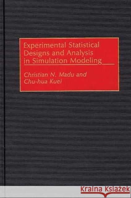 Experimental Statistical Designs and Analysis in Simulation Modeling Christian N. Madu Chu-Hua Kuei 9780899306957