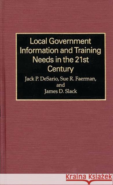 Local Government Information and Training Needs in the 21st Century Jack Desario James D. Slack Sue R. Faerman 9780899306971