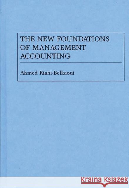 The New Foundations of Management Accounting Ahmed Riahi-Belkaoui 9780899307008