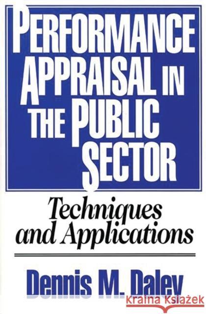 Performance Appraisal in the Public Sector: Techniques and Applications Dennis M. Daley 9780899307015