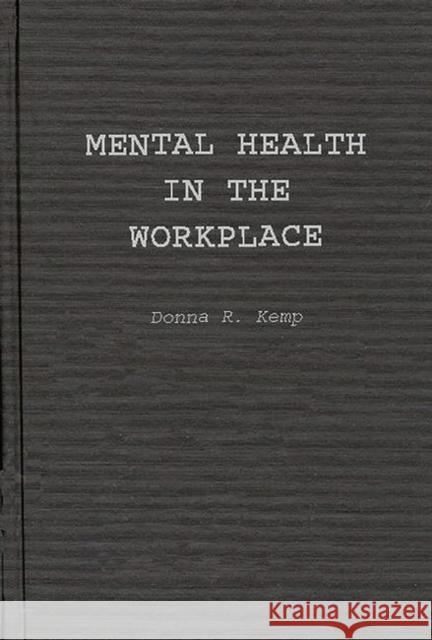 Mental Health in the Workplace: An Employer's and Manager's Guide Kemp, Donna R. 9780899307039