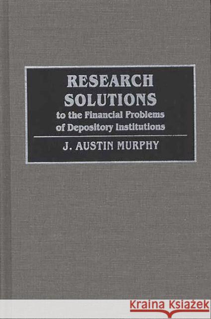 Research Solutions to the Financial Problems of Depository Institutions J. Austin Murphy 9780899307053