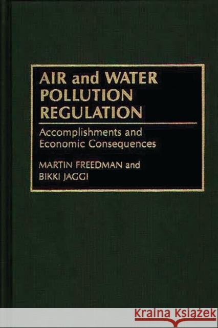 Air and Water Pollution Regulation: Accomplishments and Economic Consequences Freedman, Martin 9780899307213