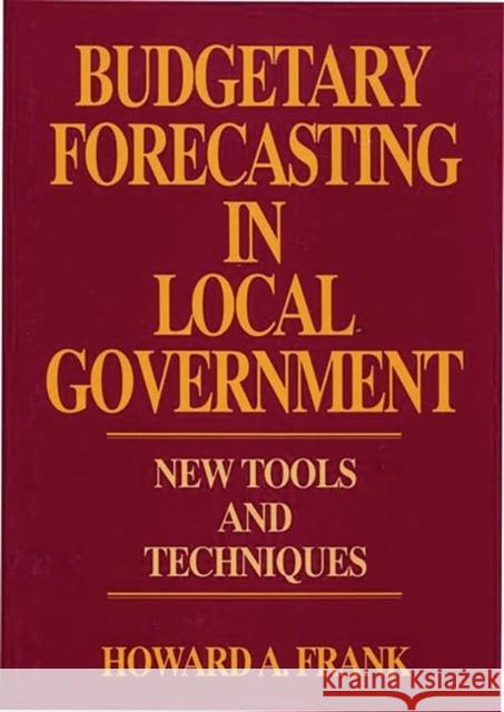 Budgetary Forecasting in Local Government: New Tools and Techniques Frank, Howard A. 9780899307251