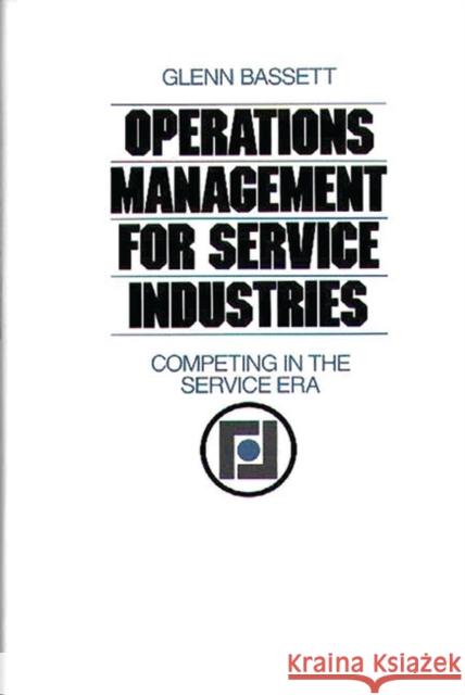 Operations Management for Service Industries: Competing in the Service Era Bassett, Glenn 9780899307466 Quorum Books