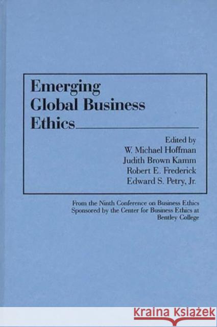 Emerging Global Business Ethics W. Michael Hoffman Judith Brown Kamm Robert E. Frederick 9780899307497 Quorum Books