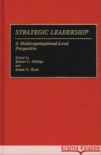 Strategic Leadership: A Multiorganizational-Level Perspective Phillips, Robert L. 9780899307565