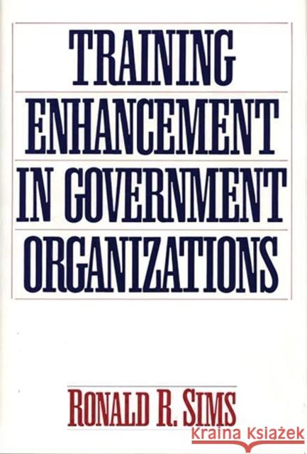 Training Enhancement in Government Organizations Ronald R. Sims 9780899307572