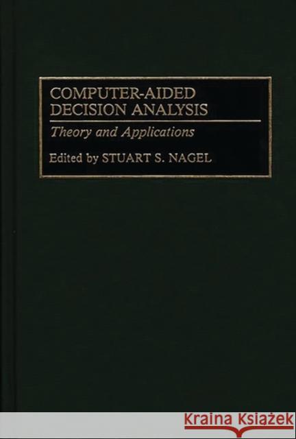 Computer-Aided Decision Analysis: Theory and Applications Nagel, Stuart S. 9780899307718 Quorum Books