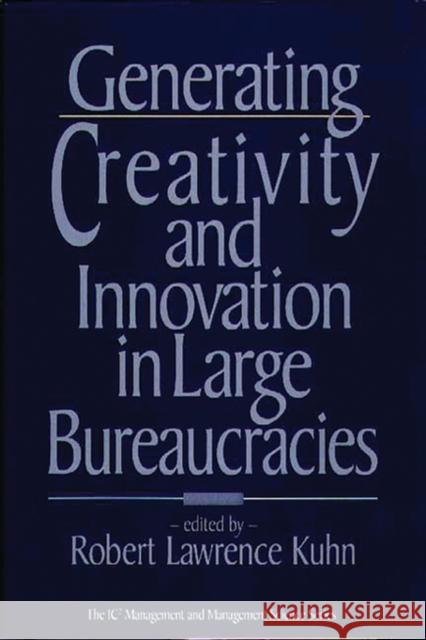 Generating Creativity and Innovation in Large Bureaucracies Robert Lawrence Kuhn Robert Lawrence Kuhn 9780899307749 Quorum Books