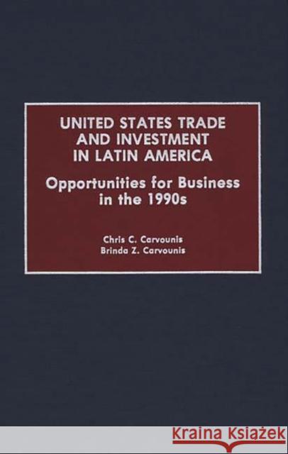 United States Trade and Investment in Latin America: Opportunities for Business in the 1990s Carvounis, Chris C. 9780899307862 Quorum Books