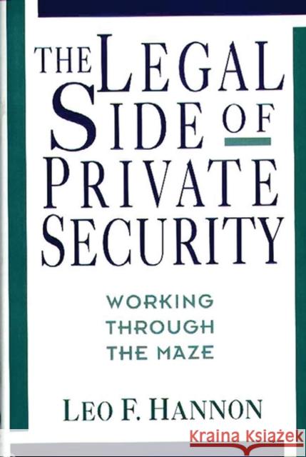 The Legal Side of Private Security: Working Through the Maze Hannon, Leo F. 9780899307909 Quorum Books