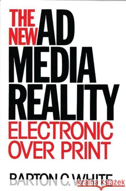 The New Ad Media Reality: Electronic Over Print White, Barton C. 9780899307954 Quorum Books