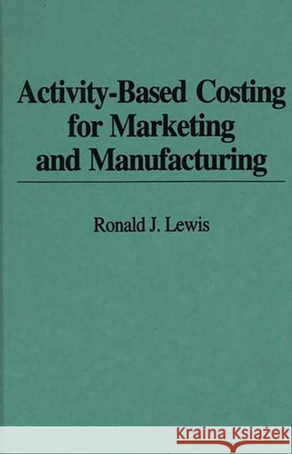 Activity-Based Costing for Marketing and Manufacturing Ronald J. Lewis 9780899308012