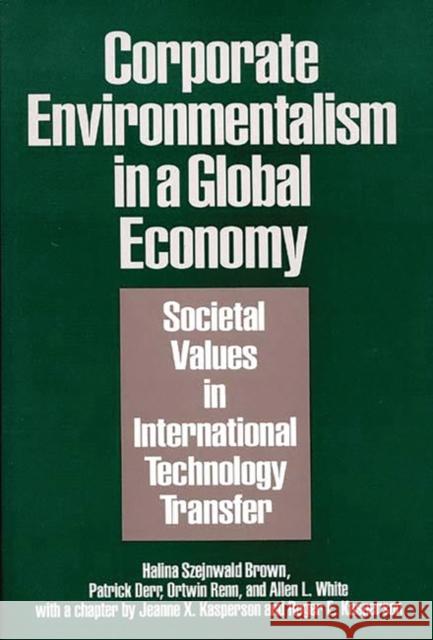 Corporate Environmentalism in a Global Economy: Societal Values in International Technology Transfer Brown, Halina Szejnwald 9780899308029