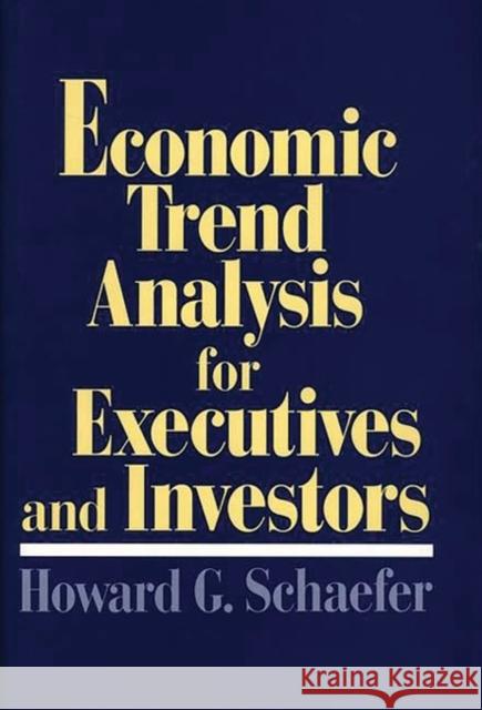 Economic Trend Analysis for Executives and Investors Howard G. Schaefer 9780899308227 Quorum Books
