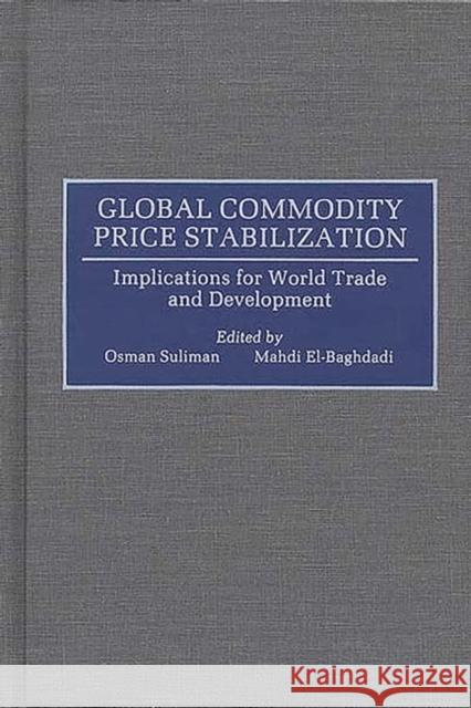 Global Commodity Price Stabilization: Implications for World Trade and Development Elbaghdadi, Mahdi 9780899308241 Quorum Books