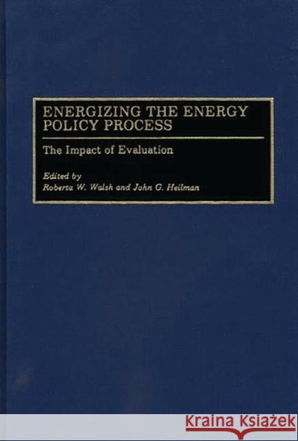 Energizing the Energy Policy Process: The Impact of Evaluation Heilman, John G. 9780899308302 Quorum Books