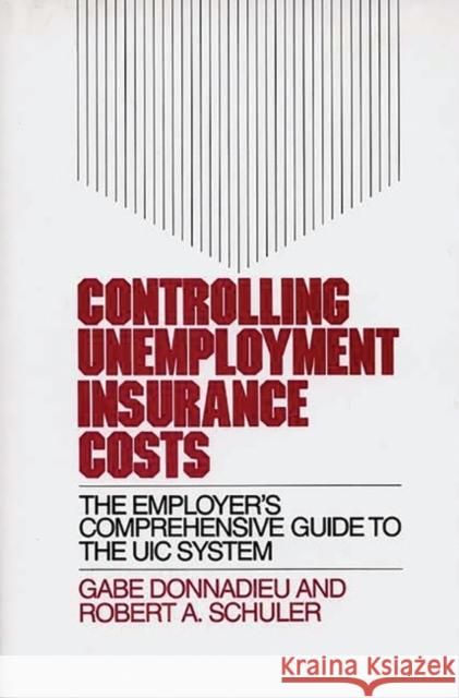 Controlling Unemployment Insurance Costs: The Employer's Comprehensive Guide to the Uic System Schuler, Judith 9780899308319