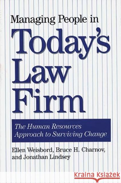 Managing People in Today's Law Firm: The Human Resources Approach to Surviving Change Ellen Weisbord Jonathan Lindsey Bruce H. Charnov 9780899308340 Quorum Books