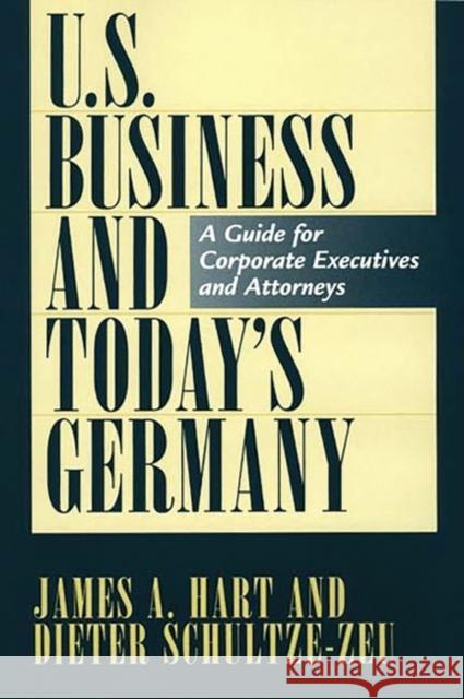 U.S. Business and Today's Germany: A Guide for Corporate Executives and Attorneys Hart, James a. 9780899308395 Quorum Books