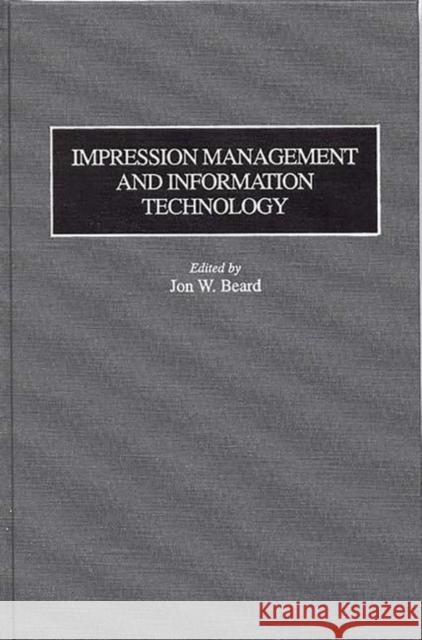 Impression Management and Information Technology Jon W. Beard Jon W. Beard 9780899308487 Quorum Books