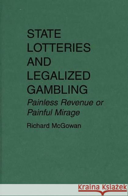 State Lotteries and Legalized Gambling: Painless Revenue or Painful Mirage McGowan, Richard 9780899308593 Quorum Books