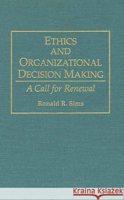 Ethics and Organizational Decision Making: A Call for Renewal Sims, Ronald R. 9780899308609