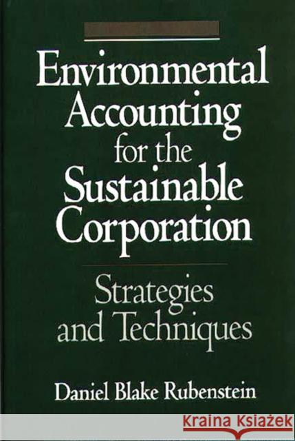 Environmental Accounting for the Sustainable Corporation: Strategies and Techniques Lent, John a. 9780899308661 Quorum Books