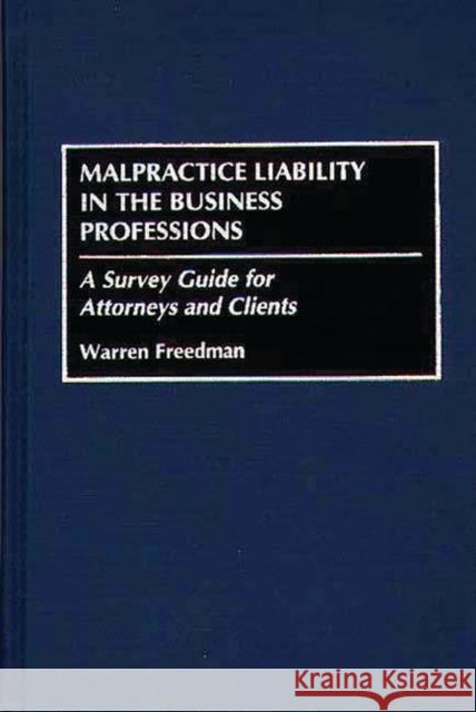 Malpractice Liability in the Business Professions: A Survey Guide for Attorneys and Clients Freedman, Warren 9780899308746 Quorum Books