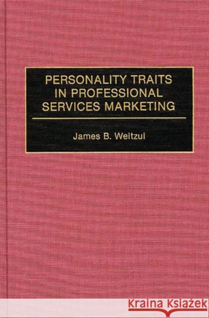 Personality Traits in Professional Services Marketing James B. Wetizul James B. Weitzul 9780899308777 Quorum Books