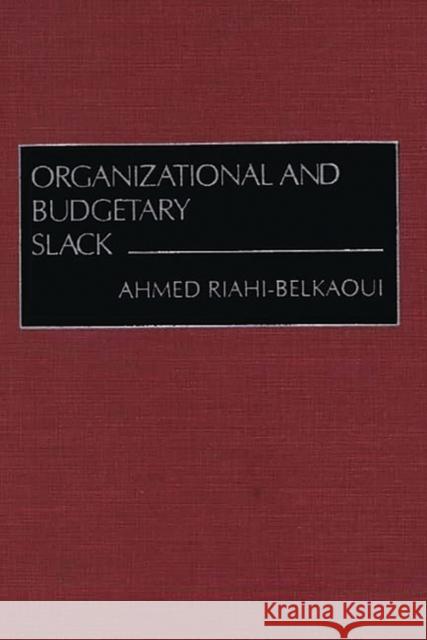 Organizational and Budgetary Slack Ahmed Riahi-Belkaoui 9780899308845