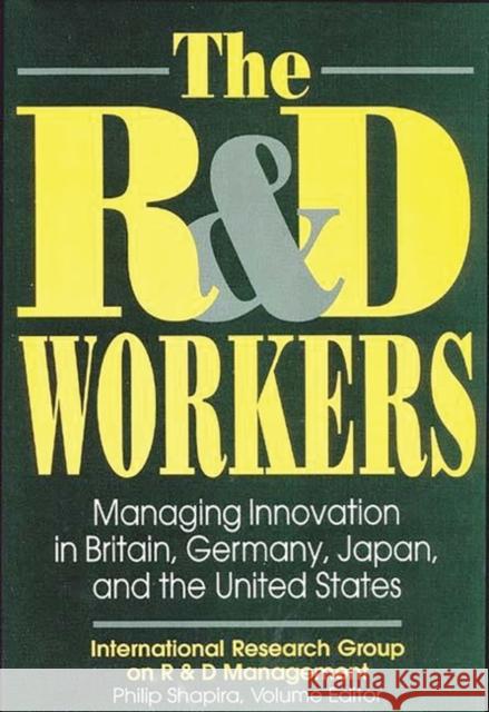 The R&d Workers: Managing Innovation in Britain, Germany, Japan, and the United States Shapira, Philip 9780899308913
