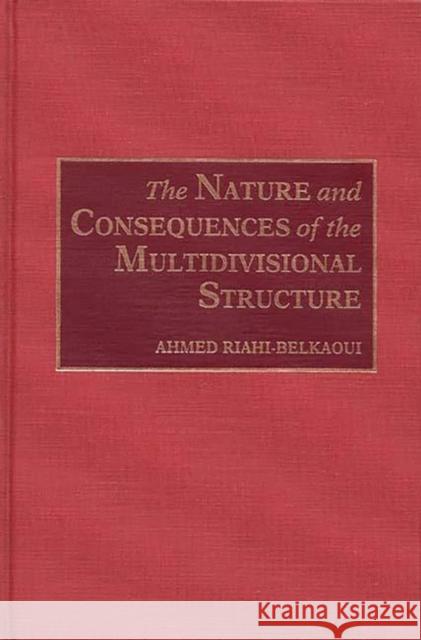 The Nature and Consequences of the Multidivisional Structure Ahmed Riahi-Belkaoui 9780899309040 Quorum Books