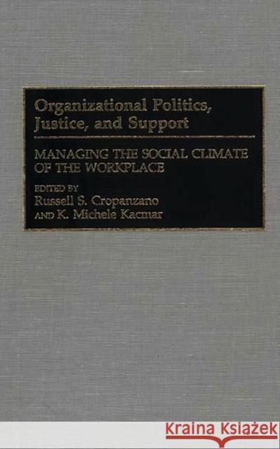 Organizational Politics, Justice, and Support: Managing the Social Climate of the Workplace Cropanzano, Russell S. 9780899309064 Quorum Books