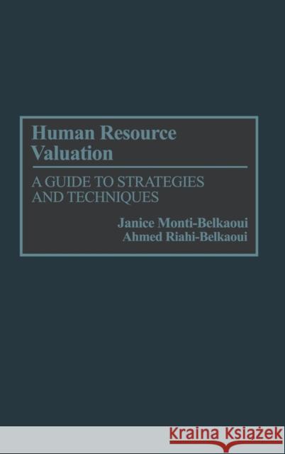 Human Resource Valuation: A Guide to Strategies and Techniques Ahmed Riahi-Belkaoui Janice Monti-Belkaoui 9780899309316 Quorum Books