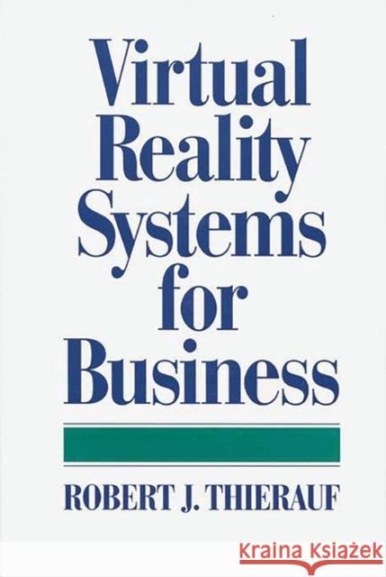 Virtual Reality Systems for Business Robert J. Thierauf 9780899309460