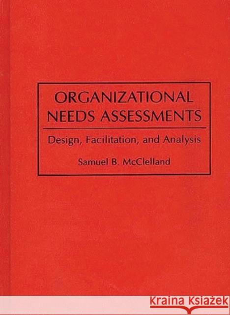 Organizational Needs Assessments: Design, Facilitation, and Analysis McClelland, Samuel B. 9780899309507 Quorum Books