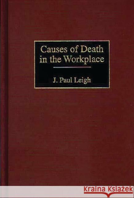 Causes of Death in the Workplace J. Paul Leigh 9780899309514 Quorum Books