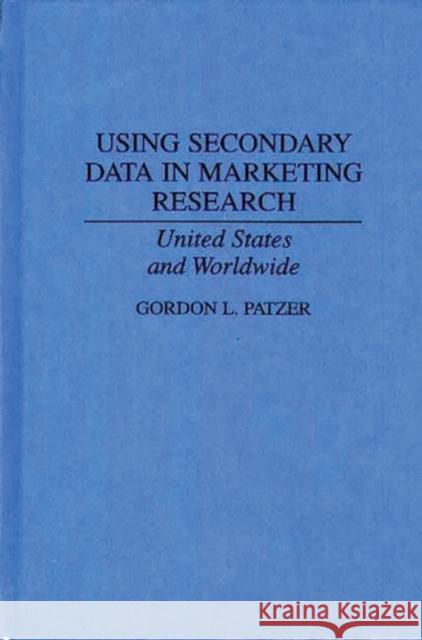 Using Secondary Data in Marketing Research: United States and Worldwide Patzer, Gordon 9780899309613 Quorum Books