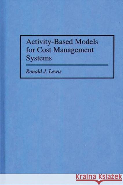 Activity-Based Models for Cost Management Systems Ronald J. Lewis 9780899309651