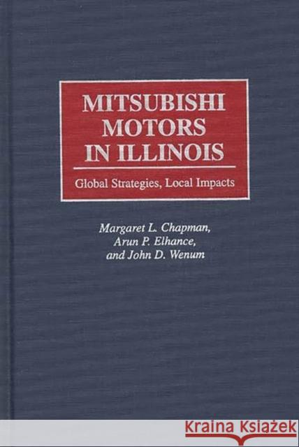 Mitsubishi Motors in Illinois: Global Strategies, Local Impacts Chapman, Margaret L. 9780899309729