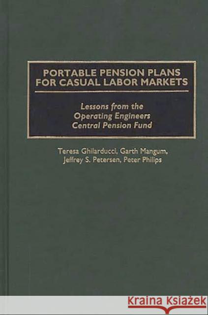 Portable Pension Plans for Casual Labor Markets: Lessons from the Operating Engineers Central Pension Fund Ghilarducci, Teresa 9780899309958 Quorum Books
